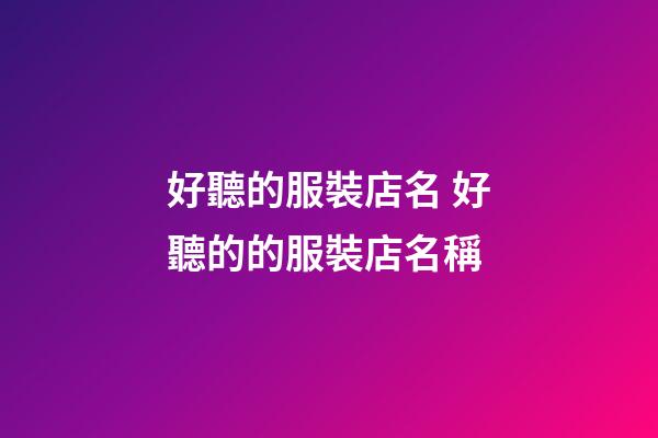 好聽的服裝店名 好聽的的服裝店名稱-第1張-店鋪起名-玄機(jī)派